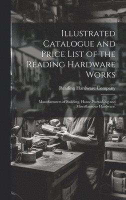 bokomslag Illustrated Catalogue and Price List of the Reading Hardware Works