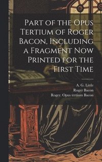 bokomslag Part of the Opus Tertium of Roger Bacon, Including a Fragment Now Printed for the First Time