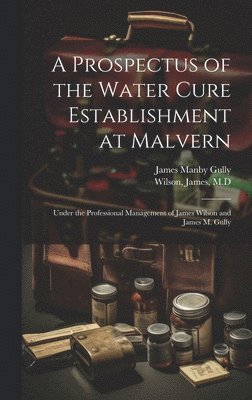 A Prospectus of the Water Cure Establishment at Malvern 1