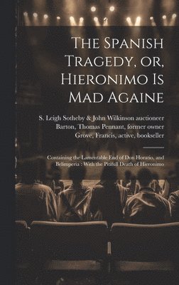 Spanish Tragedy, or, Hieronimo is Mad Againe