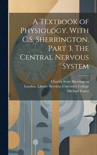 bokomslag A Textbook of Physiology. With C.S. Sherrington. Part 3. The Central Nervous System [electronic Resource]