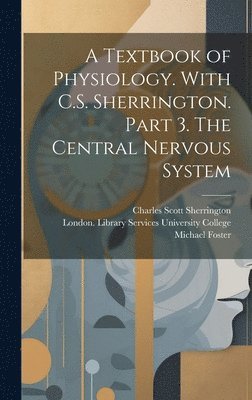 bokomslag A Textbook of Physiology. With C.S. Sherrington. Part 3. The Central Nervous System [electronic Resource]