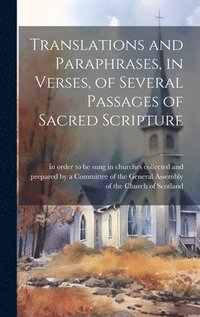 bokomslag Translations and Paraphrases, in Verses, of Several Passages of Sacred Scripture [microform]