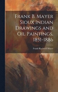 bokomslag Frank B. Mayer Sioux Indian Drawings and Oil Paintings, 1851-1886