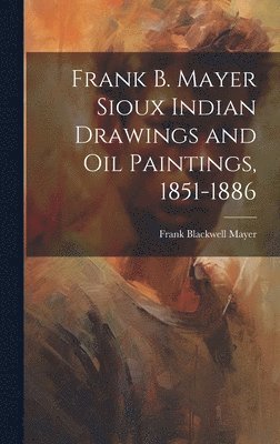 bokomslag Frank B. Mayer Sioux Indian Drawings and Oil Paintings, 1851-1886