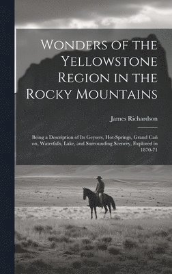 James 1810-1883 Richardson, James Richardson - Wonders of the Yellowstone Region in the Rocky Mountains [microform], Inbunden