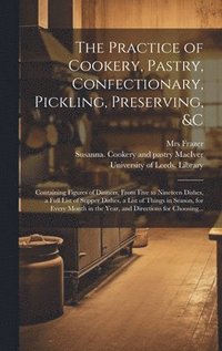 bokomslag The Practice of Cookery, Pastry, Confectionary, Pickling, Preserving, &c