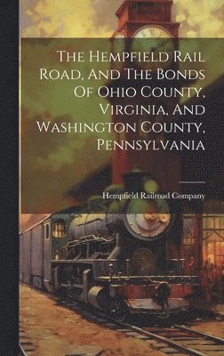The Hempfield Rail Road, And The Bonds Of Ohio County, Virginia, And Washington County, Pennsylvania 1