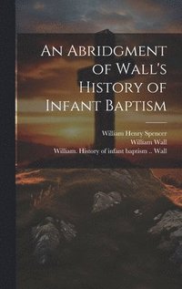 bokomslag An Abridgment of Wall's History of Infant Baptism
