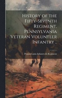 bokomslag History of the Fifty-seventh Regiment, Pennsylvania Veteran Volunteer Infantry ..