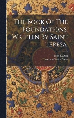 bokomslag Book Of The Foundations. Written By Saint Teresa.