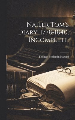 Nailer Tom's Diary, 1778-1840, Incomplete.; 1 1