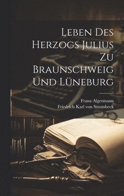 Leben Des Herzogs Julius Zu Braunschweig Und Lneburg 1
