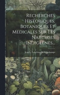 bokomslag Recherches Historiques, Botaniques Et Medicales Sur Les Narcisses Indiglenes...