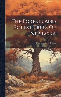 bokomslag The Forests And Forest Trees Of Nebraska