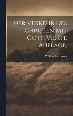 Wilhelm Herrmann - Verkehr des Christen mit Gott, Vierte Auflage,, Inbunden