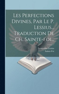 bokomslag Les Perfections Divines, Par Le P. Lessius... Traduction De Ch. Sainte-foi...