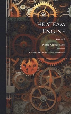 Daniel Kinnear Clark - Steam Engine, Inbunden