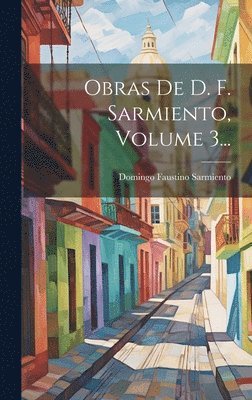 Domingo Faustino Sarmiento - Obras De D. F. Sarmiento, Volume 3..., Inbunden