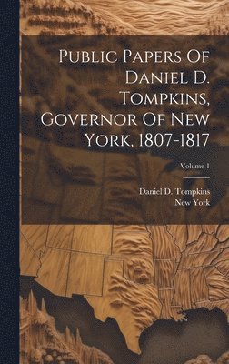 Public Papers Of Daniel D. Tompkins, Governor Of New York, 1807-1817; Volume 1 1