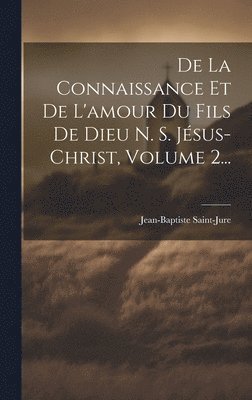 bokomslag De La Connaissance Et De L'amour Du Fils De Dieu N. S. Jsus-christ, Volume 2...