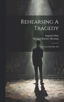 Augustin Daly - Rehearsing A Tragedy, Inbunden