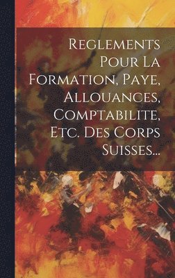 bokomslag Reglements Pour La Formation, Paye, Allouances, Comptabilite, Etc. Des Corps Suisses...