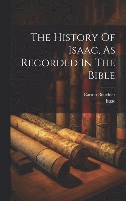 History Of Isaac, As Recorded In The Bible