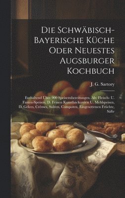 bokomslag Die Schwbisch-bayerische Kche Oder Neuestes Augsburger Kochbuch