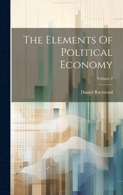 bokomslag The Elements Of Political Economy; Volume 2