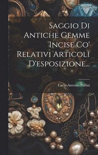 bokomslag Saggio Di Antiche Gemme Incise Co' Relativi Articoli D'esposizione...
