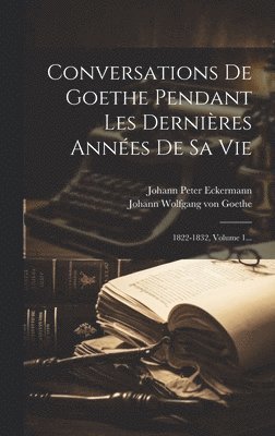 Conversations De Goethe Pendant Les Dernires Annes De Sa Vie 1