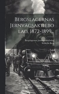 bokomslag Bergslagernas Jernvägsaktiebolag, 1872-1899...