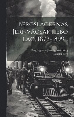 bokomslag Bergslagernas Jernvägsaktiebolag, 1872-1899...