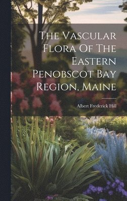 The Vascular Flora Of The Eastern Penobscot Bay Region, Maine 1