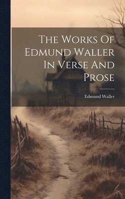Edmund Waller - Works Of Edmund Waller In Verse And Prose, Inbunden