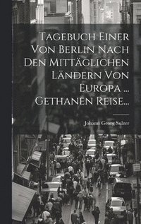 bokomslag Tagebuch Einer Von Berlin Nach Den Mittglichen Lndern Von Europa ... Gethanen Reise...
