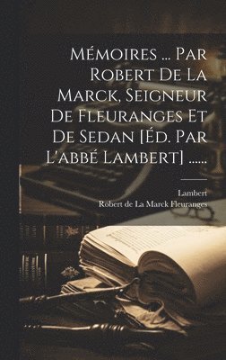 Lambert, Robert de la Marck Fleuranges - Mémoires ... Par Robert De La Marck, Seigneur De Fleuranges Et De Sedan [éd. Par L'abbé Lambert] ......, Inbunden