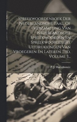 bokomslag Spreekwoordenboek Der Nederlandsche Taal, Of Verzameling Van Nederlandsche Spreekwoorden En Spreekwoordelijke Uitdrukkingen Van Vroegeren En Lateren Tijd, Volume 3...