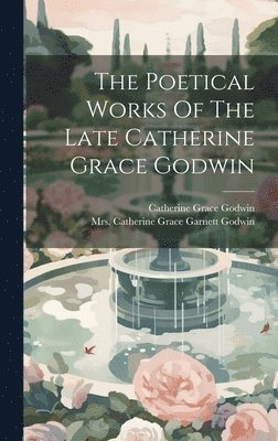 bokomslag Poetical Works Of The Late Catherine Grace Godwin