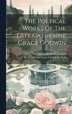 The Poetical Works Of The Late Catherine Grace Godwin 1