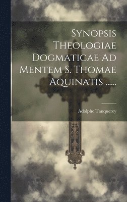 Synopsis Theologiae Dogmaticae Ad Mentem S. Thomae Aquinatis ...... 1