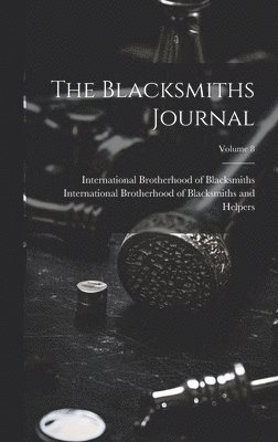 International Brotherhood of Blacksmi, International Brotherhood of Blacksmith - Blacksmiths Journal; Volume 8, Inbunden