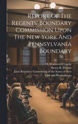 University Of The State Of New York, Henry R Pierson, Henry R Pierson (1819-1890) - Report Of The Regents' Boundary Commission Upon The New York And Pennsylvania Boundary, Inbunden