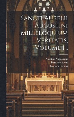 Sancti Aurelii Augustini Milleloquium Veritatis, Volume 1... 1