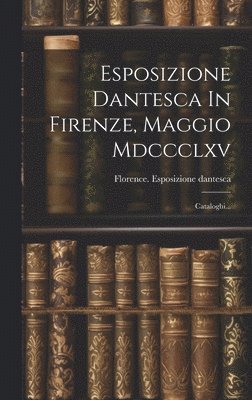 bokomslag Esposizione Dantesca In Firenze, Maggio Mdccclxv