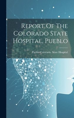 Report Of The Colorado State Hospital, Pueblo 1