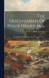 bokomslag The Descendants Of Philip Henry, M.a.