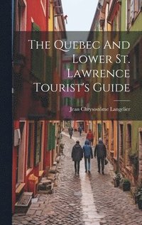 bokomslag Quebec And Lower St. Lawrence Tourist's Guide