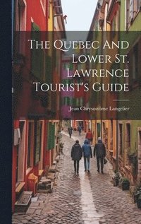 bokomslag The Quebec And Lower St. Lawrence Tourist's Guide
